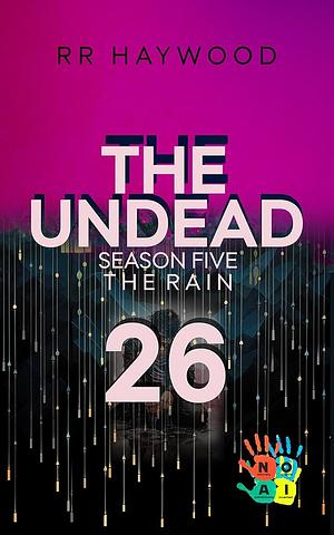 The Undead Twenty-Six: Rye.: Season Five. The Rain. by R.R. Haywood, R.R. Haywood