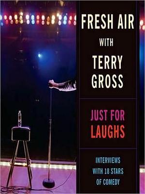 Fresh Air: Just for Laughs: Interviews with 18 Stars of Comedy by Terry Gross, Terry Gross