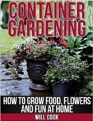 Container Gardening:How to Grow Food, Flowers and Fun at Home by Will Cook