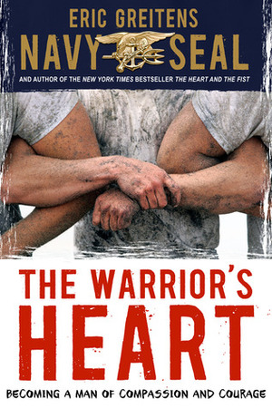 The Warrior's Heart: Becoming a Man of Compassion and Courage by Eric Greitens