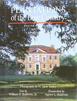 Plantations of the Low Country: South Carolina 1697-1865 by N. Jane Iseley, William P. Baldwin III, Agnes Baldwin