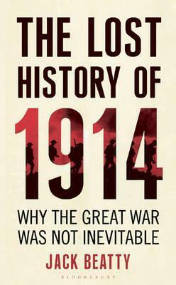 Lost History of 1914: Reconsidering World War I by Jack Beatty