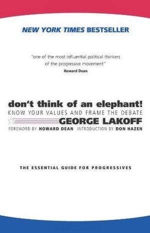Don't Think of an Elephant! Know Your Values and Frame the Debate: The Essential Guide for Progressives by ฐณฐ จินดานนท์, อภิรดา มีเดช, Dan Hazen, George Lakoff, Howard Dean