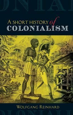 A Short History of Colonialism by Reinhard, Wolfgang Reinhard