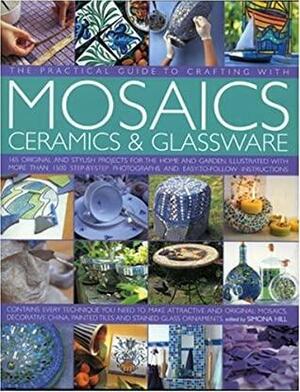 The Practical Guide to Crafting with Mosaics Ceramics & Glassware by Simona Hill