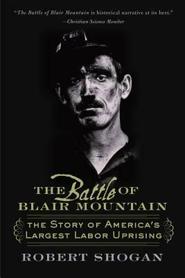 The Battle of Blair Mountain: The Story of America's Largest Labor Uprising by Robert Shogan