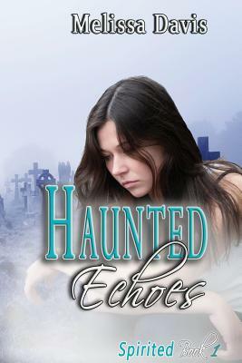 Haunted Echoes: Spirited Book 1 by Melissa Davis