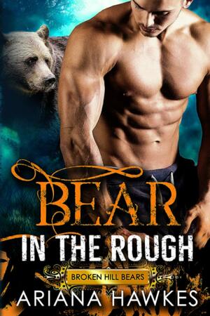 Bear In The Rough: Bear Shifter Romance by Ariana Hawkes