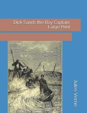 Dick Sands the Boy Captain: Large Print by Jules Verne