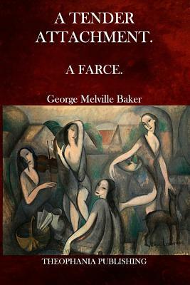 A Tender Attachment: A Farce. by George Melville Baker