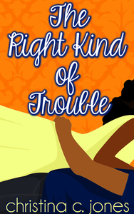 The Right Kind of Trouble by Christina C. Jones