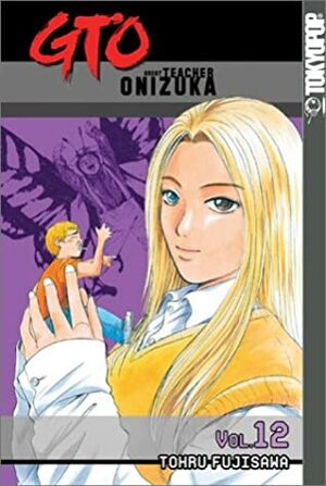 GTO: Great Teacher Onizuka, Vol. 12 by Tōru Fujisawa