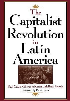 The Capitalist Revolution in Latin America by Karen LaFollette Araujo, Paul Craig Roberts