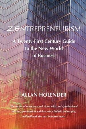 Zentrepreneurism: A Twenty-First Century Guide to the New World of Business by Robert L. Fitzpatrick, Bruce A. Stewart, Allan Holender