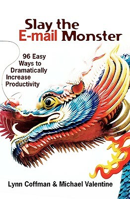 Slay the E-mail Monster: 96 Easy Ways to Dramatically Increase Productivity by Michael Valentine, Lynn Coffman