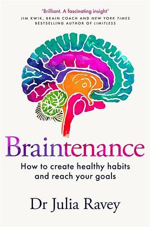 Braintenance: A scientific guide to creating healthy habits and reaching your goals by Julia Ravey