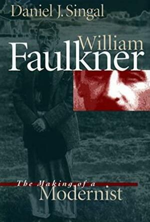 William Faulkner: The Making of a Modernist by Daniel J. Singal