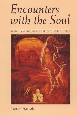 Encounters with the Soul: Active Imagination as Developed by C.G. Jung by Barbara Hannah