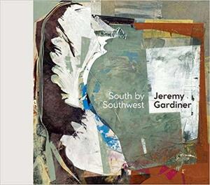 Jeremy Gardiner: South by Southwest : the Coast Revealed by Christiana Payne, Jeremy Gardiner, Steve Marshall, Andrew Lambirth, Judith LeGrove