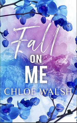 Fall on Me by Chloe Walsh