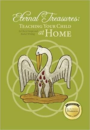 Eternal Treasures: Teaching Your Child at Home by Cheryl Swope, Rachel Whiting