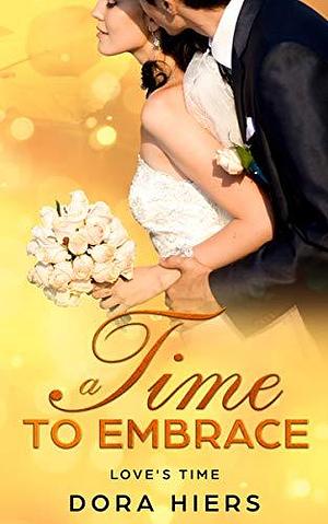 A Time to Embrace: A small-town Christian romance by Dora Hiers, Dora Hiers