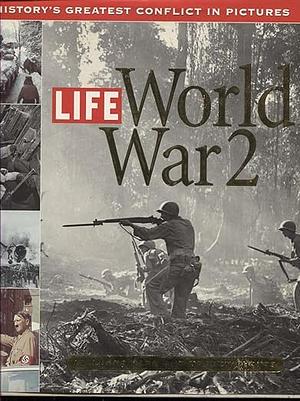 Life: World War 2: History's Greatest Conflict in Pictures by Richard B. Stolley