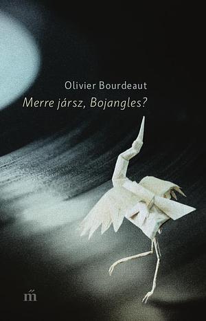 Merre jársz, Bojangles? by Olivier Bourdeaut