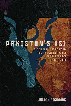 Pakistan's ISI: A Concise History of the Inter-Services Intelligence Directorate by Julian D. Richards, Julian Richards