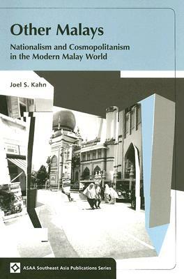 Other Malays: Nationalism and Cosmopolitanism in the Modern Malay World by Joel S. Kahn