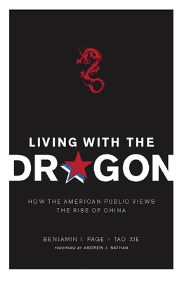 Living with the Dragon: How the American Public Views the Rise of China by Tao Xie, Benjamin Page