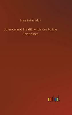 Science and Health with Key to the Scriptures by Mary Baker Eddy