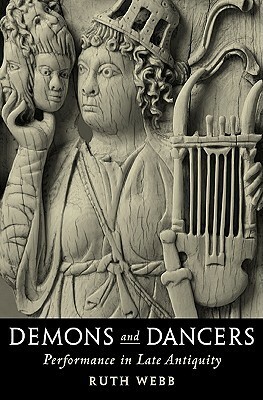 Demons and Dancers: Performance in Late Antiquity by Ruth Webb