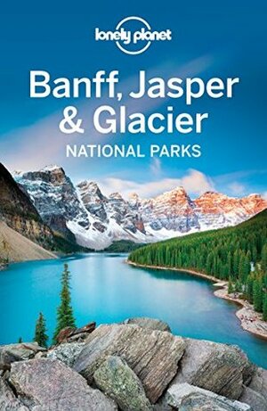 Lonely Planet Banff, Jasper and Glacier National Parks (Travel Guide) by Brendan Sainsbury, Lonely Planet, Michael Grosberg