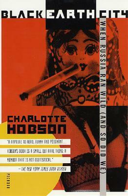 Black Earth City: When Russia Ran Wild (And So Did We) by Charlotte Hobson