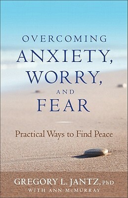 Overcoming Anxiety, Worry, and Fear: Practical Ways to Find Peace by Gregory Jantz