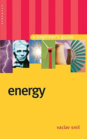 Energy: A Beginner's Guide by Vaclav Smil