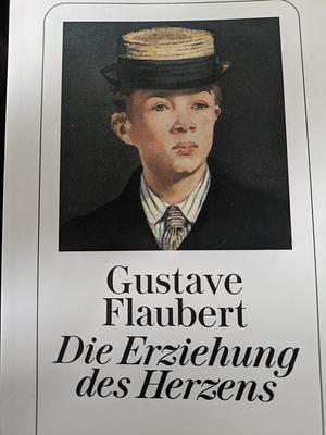 Die Erziehung des Herzens : Geschichte eines jungen Mannes by Gustave Flaubert