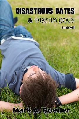 Disastrous Dates & Dream Boys by Mark A. Roeder
