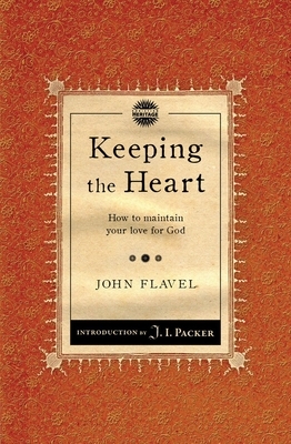 Keeping the Heart: How to Maintain Your Love for God by John Flavel