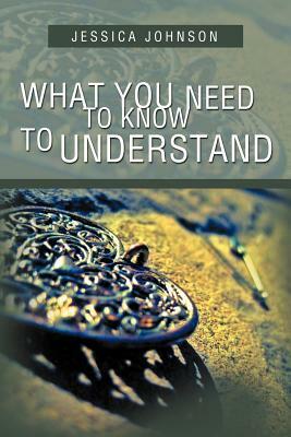 What You Need to Know to Understand by Jessica Johnson