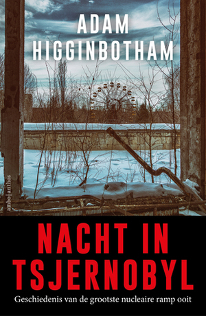Nacht in Tsjernobyl: Geschiedenis van de grootste nucleaire ramp ooit by Willem van Paassen, Adam Higginbotham, Catalien van Paassen