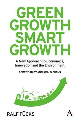 Green Growth, Smart Growth: A New Approach to Economics, Innovation and the Environment by Ralf Fücks