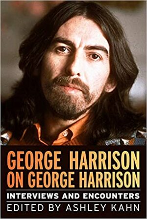 George Harrison on George Harrison: Interviews and Encounters by Ashley Kahn