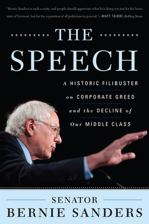 The Speech: A Historic Filibuster on Corporate Greed and the Decline of Our Middle Class by Bernie Sanders