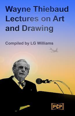 Wayne Thiebaud Lectures on Art and Drawing by Lg Williams, Wayne Thiebaud