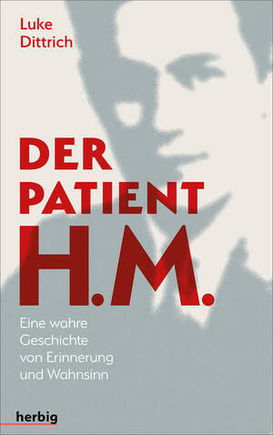 Der Patient H. M.: Eine wahre Geschichte von Erinnerung und Wahnsinn by Luke Dittrich