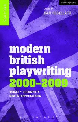 Modern British Playwriting: 2000-2009: Voices, Documents, New Interpretations by Dan Rebellato