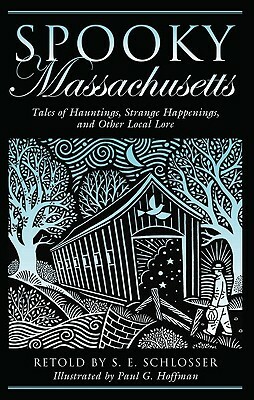 Spooky Massachusetts: Tales of Hauntings, Strange Happenings, and Other Local Lore by S. E. Schlosser