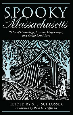 Spooky Massachusetts: Tales of Hauntings, Strange Happenings, and Other Local Lore by S.E. Schlosser